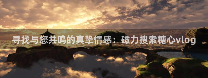 糖心vlog账号共享：寻找与您共鸣的真挚情感：磁力搜索糖心vlog