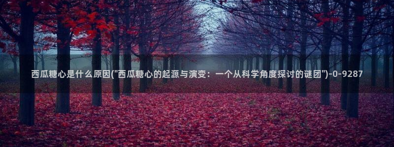 糖心出品vlog：西瓜糖心是什么原因(\