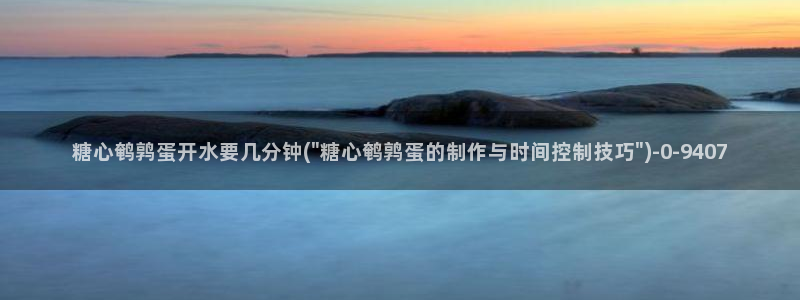 糖心vlog免费eye：糖心鹌鹑蛋开水要几分钟(\
